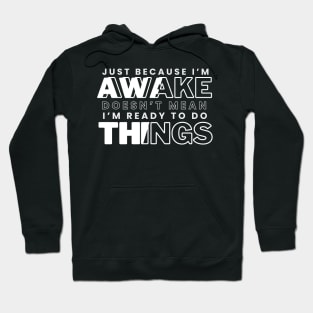 Just Because I'm Awake Doens't Mean I'm Ready To Do Things Funny Sarcastic Shirt Hoodie